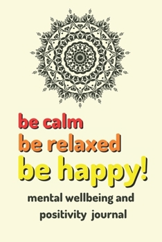 Paperback be calm be relaxed be happy!: mental wellbeing and positivity journal Book
