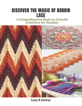 Paperback Discover the Magic of Bobbin Lace: A Comprehensive Book on Colorful Creations for Newbies Book