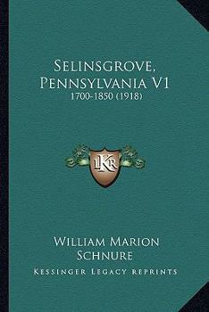 Paperback Selinsgrove, Pennsylvania V1: 1700-1850 (1918) Book