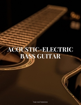 Acoustic-Electric Bass Guitar Tab Notebook: Blank 6 String Guitar Tablature Music Notebook For Guitarists Musicians and Songwriters (8.5"x 11" - 144 Pages)