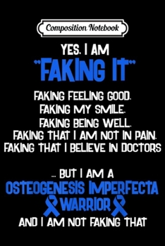 Composition Notebook: OSTEOGENESIS IMPERFECTA AWARENESS yes I am Faking it  Journal/Notebook Blank Lined Ruled 6x9 100 Pages
