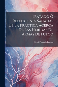 Paperback Tratado Ò Reflexiones Sacadas De La Practica Acerca De Las Heridas De Armas De Fuego [Afrikaans] Book