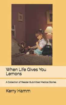 Paperback When Life Gives You Lemons: A Collection of Reader-Submitted Medical Stories Book