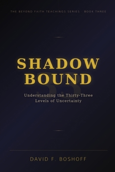Shadow Bound: Understanding the Thirty-Three Levels of Uncertainty (Beyond Faith Teachings)
