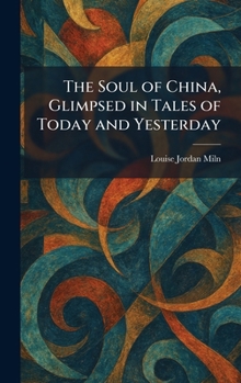 The Soul of China, Glimpsed in Tales of Today and Yesterday