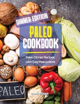 Paleo Cookbook Dinner Edition: Paleo Dinner Recipes with Easy Instructions