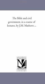 Paperback The Bible and Civil Government, in A Course of Lectures, by J.M. Mathews ... Book