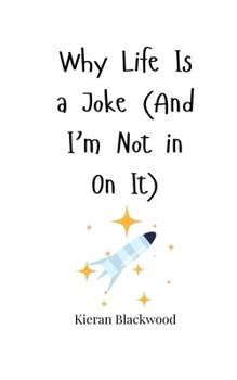 Paperback Why Life Is a Joke (And I'm Not in On It) Book