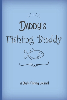 Daddy's fishing buddy. A boy's fishing journal.: Father to son fishing journal. Time to spend some quality time on the river bank. Great prompted journal, perfect gift.