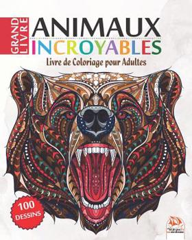 Animaux Incroyables: Livre de Coloriage pour Adultes - 100 Illustrations d'animaux (Mandalas) � COLORIER
