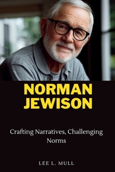 NORMAN JEWISON: Crafting Narratives, Challenging Norms (The Celebrity Icons: The Stars Who Will Never Be Forgotten)
