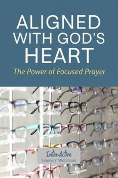 Paperback Aligned with God's Heart - the Power of Focused Prayer: Interactive Bible Learning - Learners' Workbook Book
