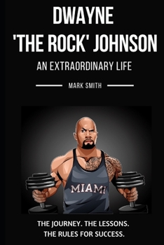 Paperback Dwayne 'The Rock' Johnson: An Extraordinary Life: Follow the Journey, The Lessons, The Rules for Success Book