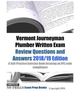 Vermont Journeyman Plumber Written Exam Review Questions and Answers: A Self-Practice Exercise Book focusing on IPC code compliance