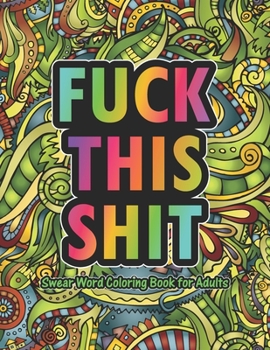 Paperback Fuck This Shit Swear Word Coloring Book For Adults: Stress Relief and Relaxation For Adult Coloring Books. Book