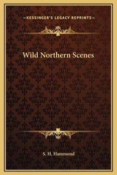 Wild Northern Scenes; Or, Sporting Adventures with the Rifle and the Rod (Dodo Press)