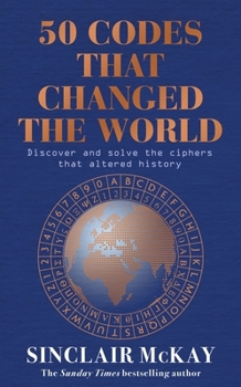 Hardcover 50 Codes that Changed the World: . . . And Your Chance to Solve Them! Book