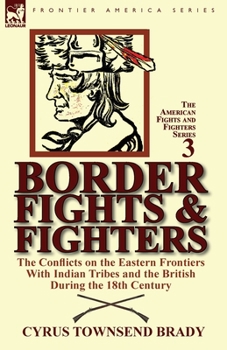 Border Fights & Fighters: the Conflicts on the Eastern Frontiers With Indian Tribes and the British During the 18th Century