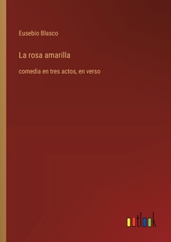 Paperback La rosa amarilla: comedia en tres actos, en verso [Spanish] Book