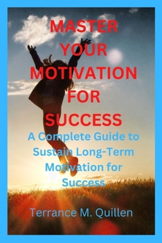 Paperback Master Your Motivation for Success: A Complete Guide to Sustain Long-Term Motivation for Success Book