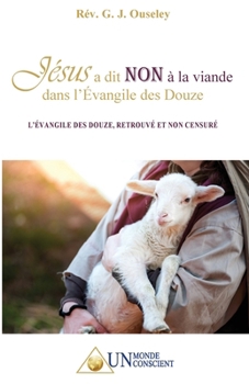 J?sus a Dit Non ? la Viande Dans l'?vangile des Douze : L'?vangile des Douze, Retrouv? et Non Censur?