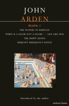 Paperback John Arden Plays: 1: The Waters of Babylon, When is a Door not a Door?, Live Like Pigs, The Happy Haven, and Serjeant Musgrave's Dance (World Classics) Book