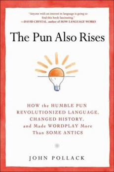 Hardcover The Pun Also Rises: How the Humble Pun Revolutionized Language, Changed History, and Made Wordplay More Than Some Antics Book