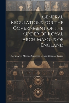 General Regulations for the Government of the Order of Royal Arch Masons of England