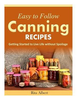 Paperback Easy-to-Follow Canning Recipes: Getting Started to Live Life without Spoilage Book