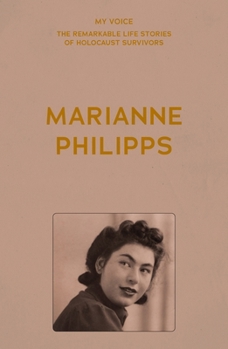 My Voice: Marianne Philipps (My Voice: The Remarkable Life Stories of Holocaust Survivors)