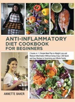 Hardcover Anti-Inflammatory Diet Cookbook For Beginners: 2 books in 1 Simple Meal Plan to Weight Loss and Reduce Inflammation Without Going Crazy 200 Quick and Book