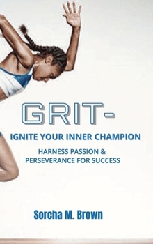 Grit — Ignite Your Inner Champion: Harness Passion & Perseverance for Success
