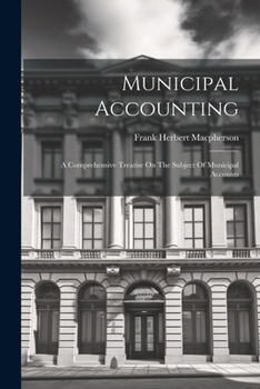 Paperback Municipal Accounting: A Comprehensive Treatise On The Subject Of Municipal Accounts Book