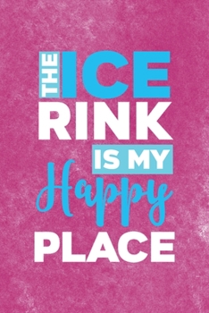 The Ice Rink In My Happy Place: All Purpose 6x9 Blank Lined Notebook Journal Way Better Than A Card Trendy Unique Gift Pink Velvet Ice Skating