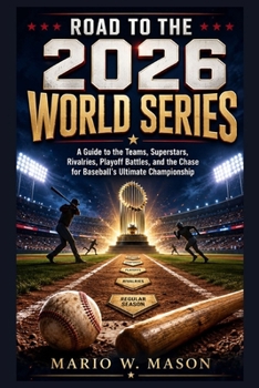 Road to the 2026 World Series: A Guide to the Teams, Superstars, Rivalries, Playoff Battles, and the Chase for Baseball’s Ultimate Championship