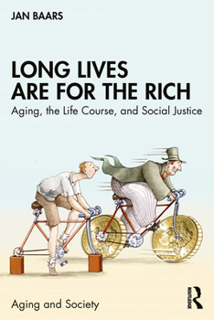 Paperback Long Lives Are for the Rich: Aging, the Life Course, and Social Justice Book