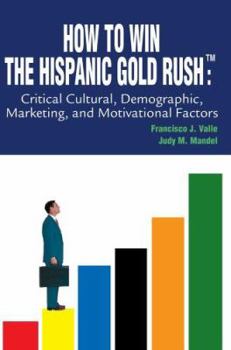 Paperback How to Win the Hispanic Gold Rushtm: Critical Cultural, Demographic, Marketing, and Motivational Factors Book