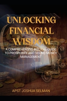 Paperback Unlocking Financial Wisdom: A Comprehensive Biblical Guide to Prosperity and Sound Money Management Book