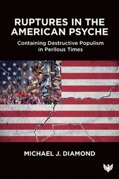 Paperback Ruptures in the American Psyche: Containing Destructive Populism in Perilous Times Book