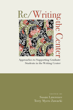 Paperback Re/Writing the Center: Approaches to Supporting Graduate Students in the Writing Center Book