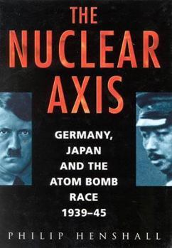Hardcover The Nuclear Axis: Germany, Japan and the Atom Bomb Race, 1939-45 Book