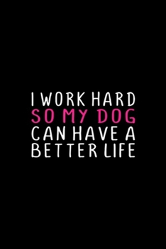 Paperback I Work Hard So My Dog Can Have a Better Life: Womens I WORK HARD SO MY DOG CAN HAVE BETTER LIFE FUNNY Journal/Notebook Blank Lined Ruled 6x9 100 Pages Book