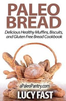 Paperback Paleo Bread: Delicious Healthy Muffins, Biscuits, and Gluten Free Bread Cookbook Book