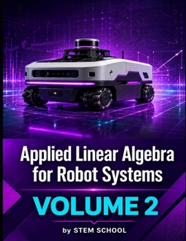 Paperback Applied Linear Algebra for Robot Systems Volume 2: Mathematics for Robotics, Automation and Intelligent Machines (Foundation on Robotics : Mathematics, Physics & Programming for Robotics) Book