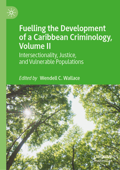 Hardcover Fuelling the Development of a Caribbean Criminology, Volume II: Intersectionality, Justice, and Vulnerable Populations Book