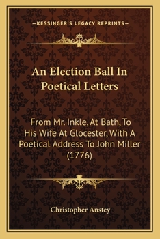 Paperback An Election Ball In Poetical Letters: From Mr. Inkle, At Bath, To His Wife At Glocester, With A Poetical Address To John Miller (1776) Book