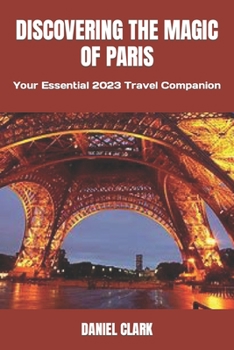 Paperback Discovering the Magic of Paris: Your Essential 2023 Travel Companion Book