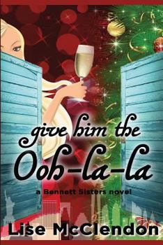 Give Him the Ooh-La-la - Book #3 of the Bennett Sisters Series