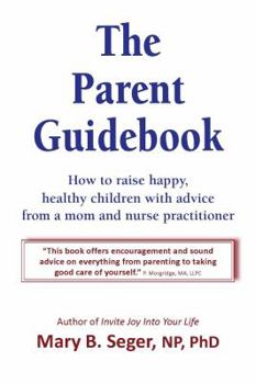 Paperback The Parent Guidebook: How to Raise Happy, Healthy Children with Advice from a Mom and Nurse Practitioner Book