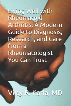 Living Well with Rheumatoid Arthritis: A Modern Guide to Diagnosis, Research, and Care from a Rheumatologist You Can Trust